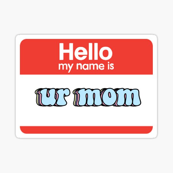 Hello My Name Is Ur Mom Sticker