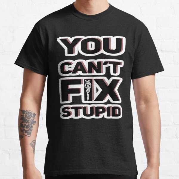 You Cant Fix Stupid (80's Version) Classic T-Shirt