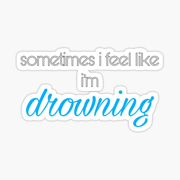 sometimes i feel like i’m drowning  Sticker