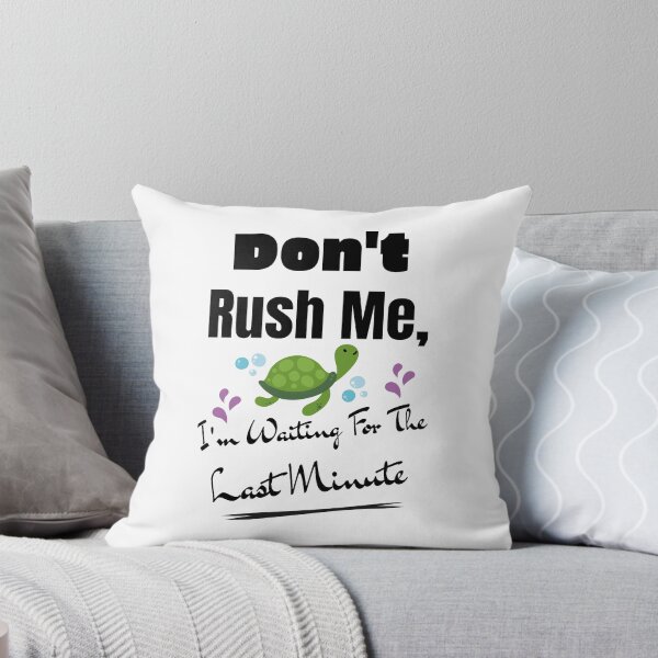 Item preview, Don't Rush Me, I'm Waiting For The Last Minute designed and sold by shema78.