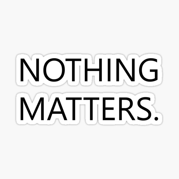 nothing matters. Sticker