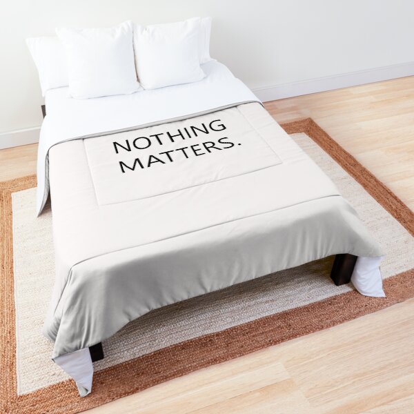 nothing matters. Comforter