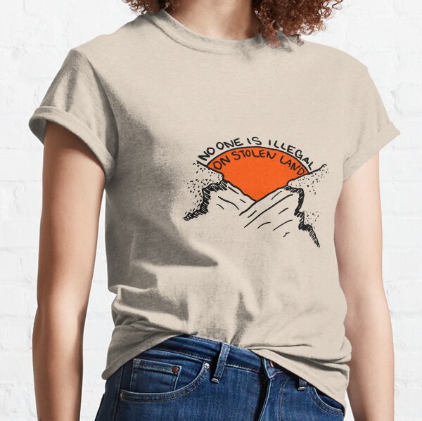 NO ONE IS ILLEGAL ON STOLEN LAND Classic T-Shirt