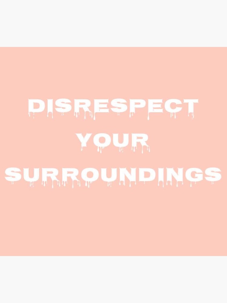 'Disrespect Your Surroundings' by lalunelalune