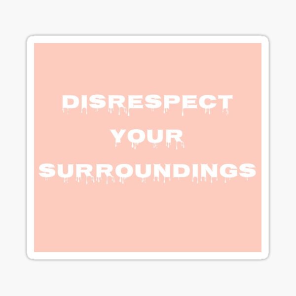 'Disrespect Your Surroundings' Sticker