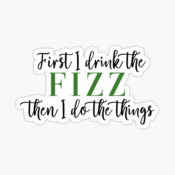 First I Drink the Fizz Then I Do the Things Business Arbonne Bon Babe Boss Babe Sticker