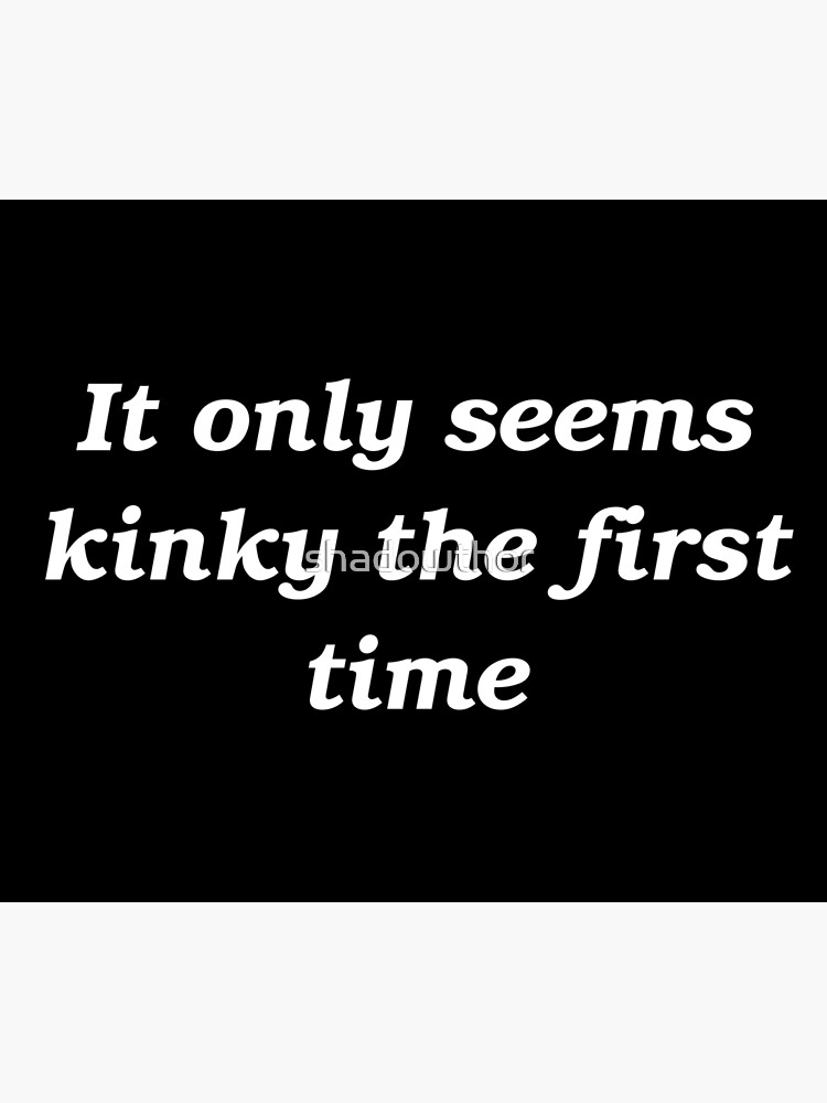 It Only Seems Kinky The First Time Slogan Poster For Sale By Shadowthor Redbubble