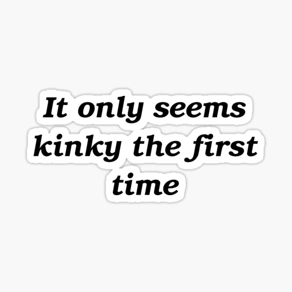 Item preview, It only seems kinky the first time slogan designed and sold by shadowthor.