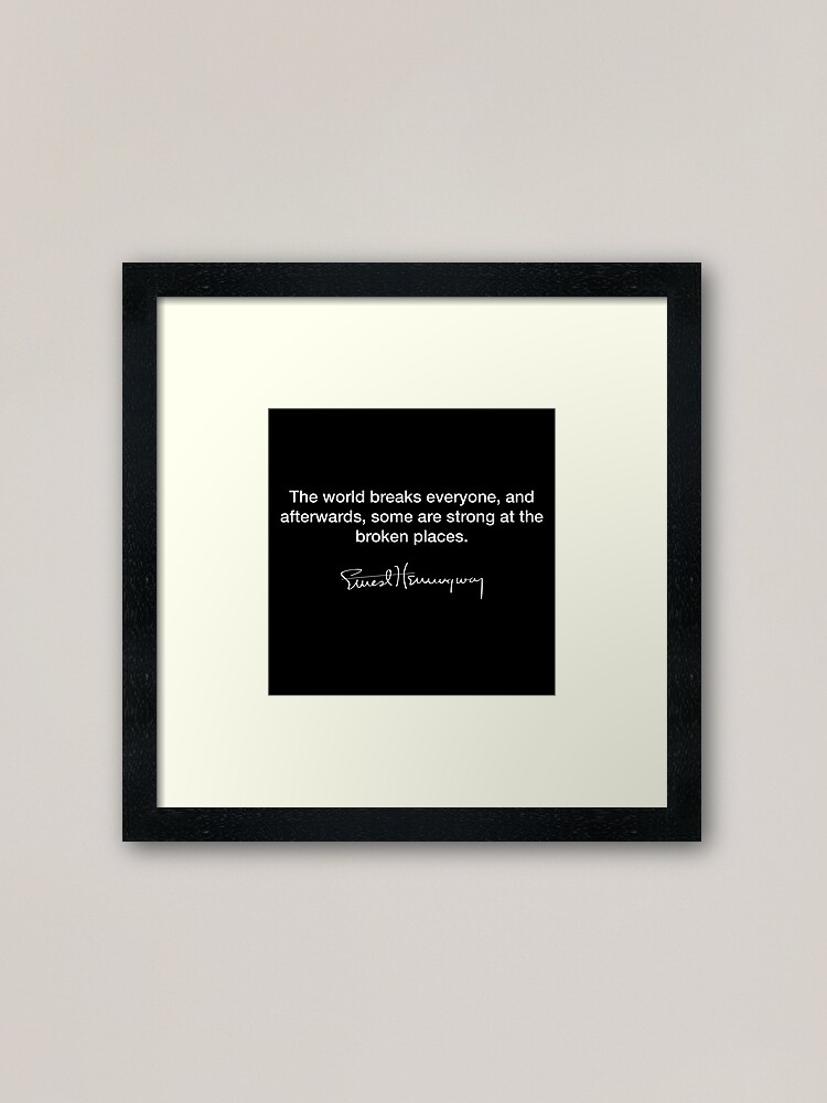 Alternate view of The world breaks everyone ~ Ernest Hemingway Framed Art Print