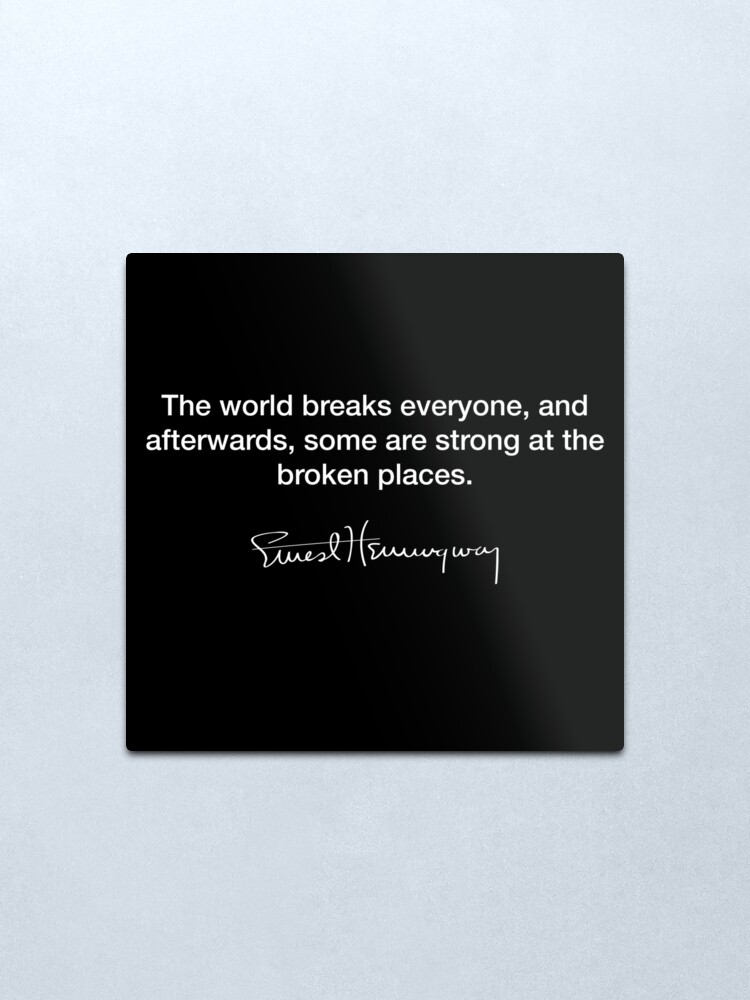 Alternate view of The world breaks everyone ~ Ernest Hemingway Metal Print