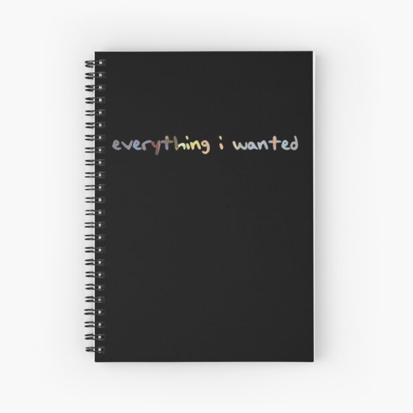 got everything i wanted Spiral Notebook