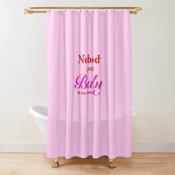 Nobody puts Baby in the corner Shower Curtain