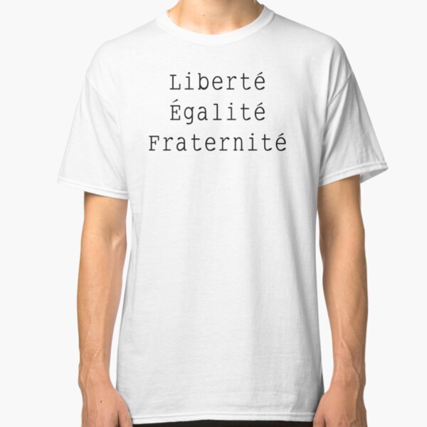 Liberté Égalité Fraternité Classic T-Shirt