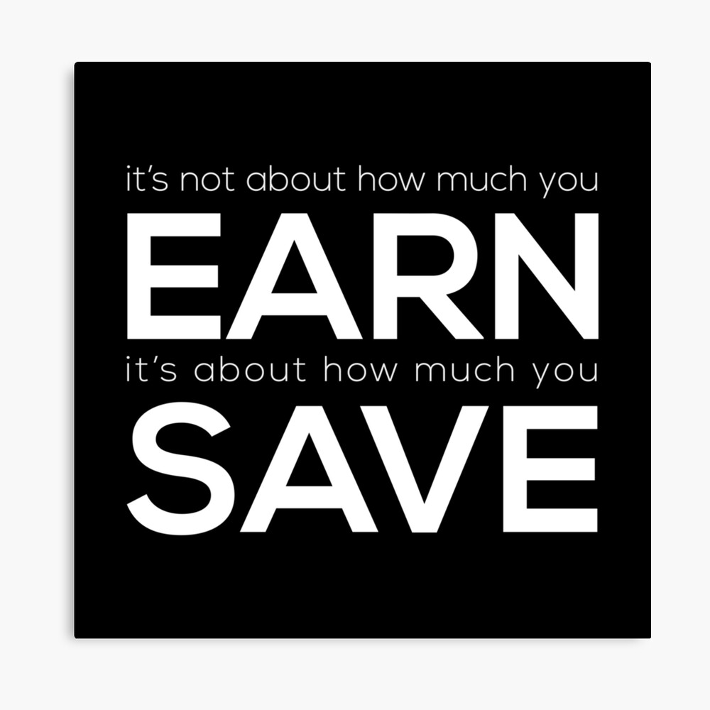 It's not how much you EARN it's how much you SAVE