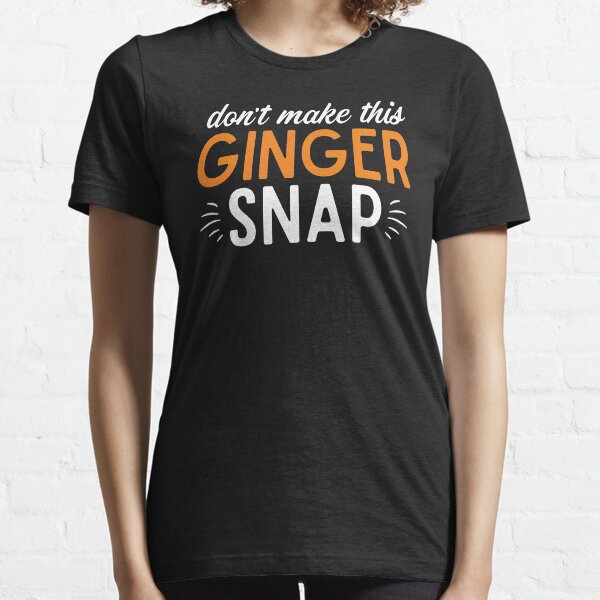 Don't Make This Ginger Snap Joke Quote About Redhead Funny Red Hair Gifts Essential T-Shirt