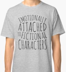 emotionally attached to fictional characters #black Classic T-Shirt