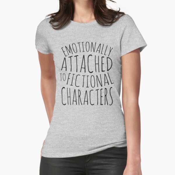 emotionally attached to fictional characters #black Fitted T-Shirt