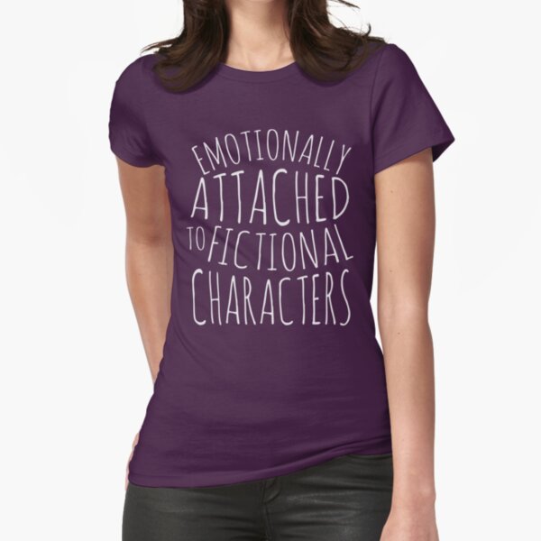 emotionally attached to fictional characters #white Fitted T-Shirt