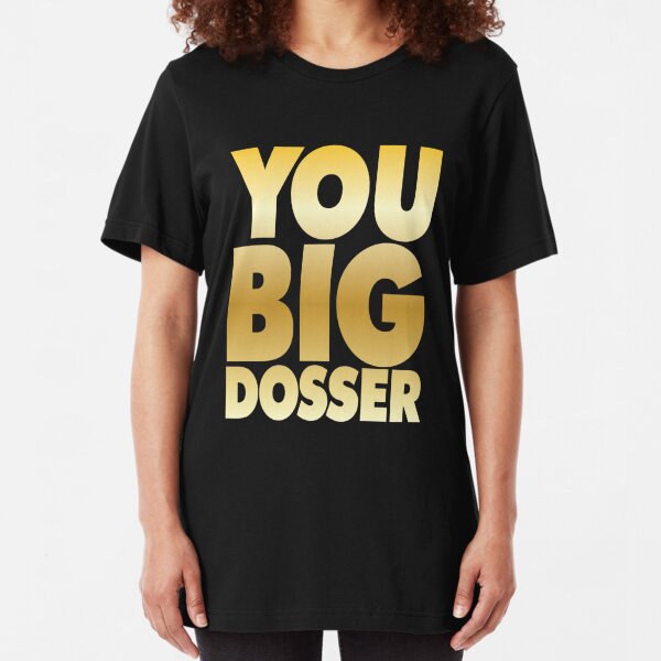 you big dosser t shirt