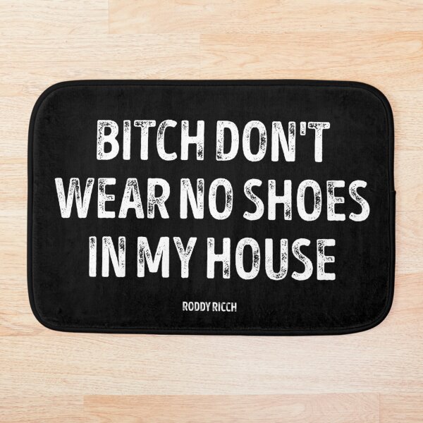 Bitch Dont Wear No Shoes In My House Rug Bath Mat