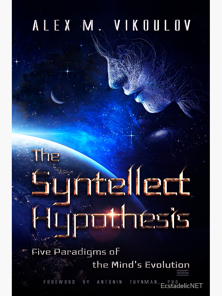 The Syntellect Hypothesis: Five Paradigms of the Mind's Evolution by Alex M. Vikoulov, 2020 edition by EcstadelicNET