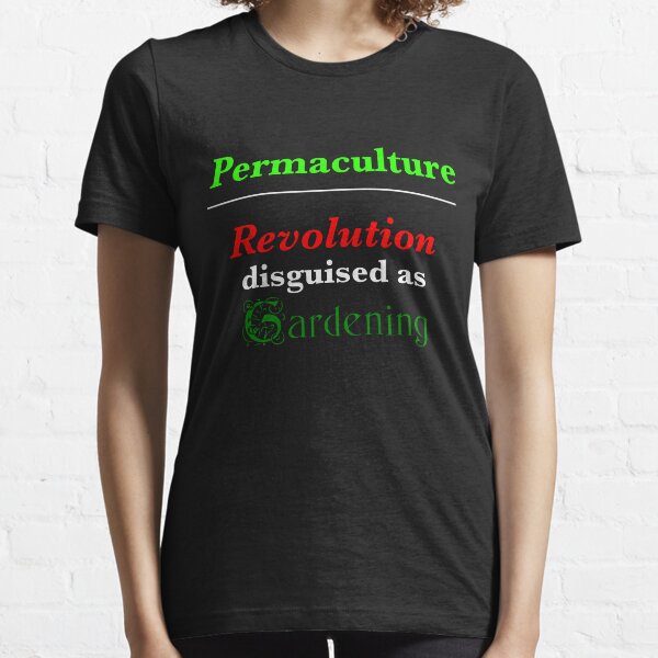 Permaculture: Revolution disguised as Gardening Essential T-Shirt