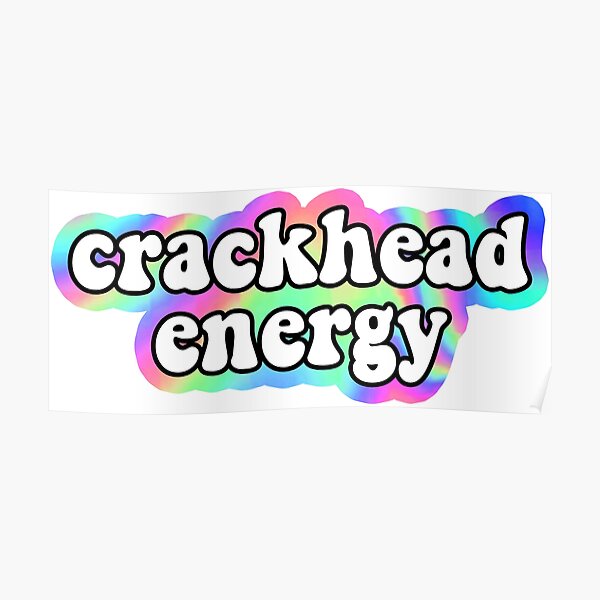 Crackhead Energy Poster By Mynameisliana Redbubble 5676