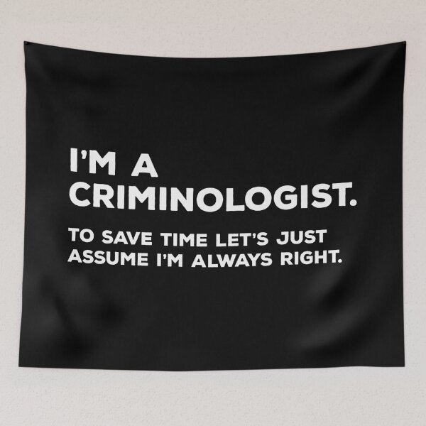 Item preview, I'm A Criminologist. To Save Time Let's Just Assume I'm Always Right. designed and sold by teesaurus.