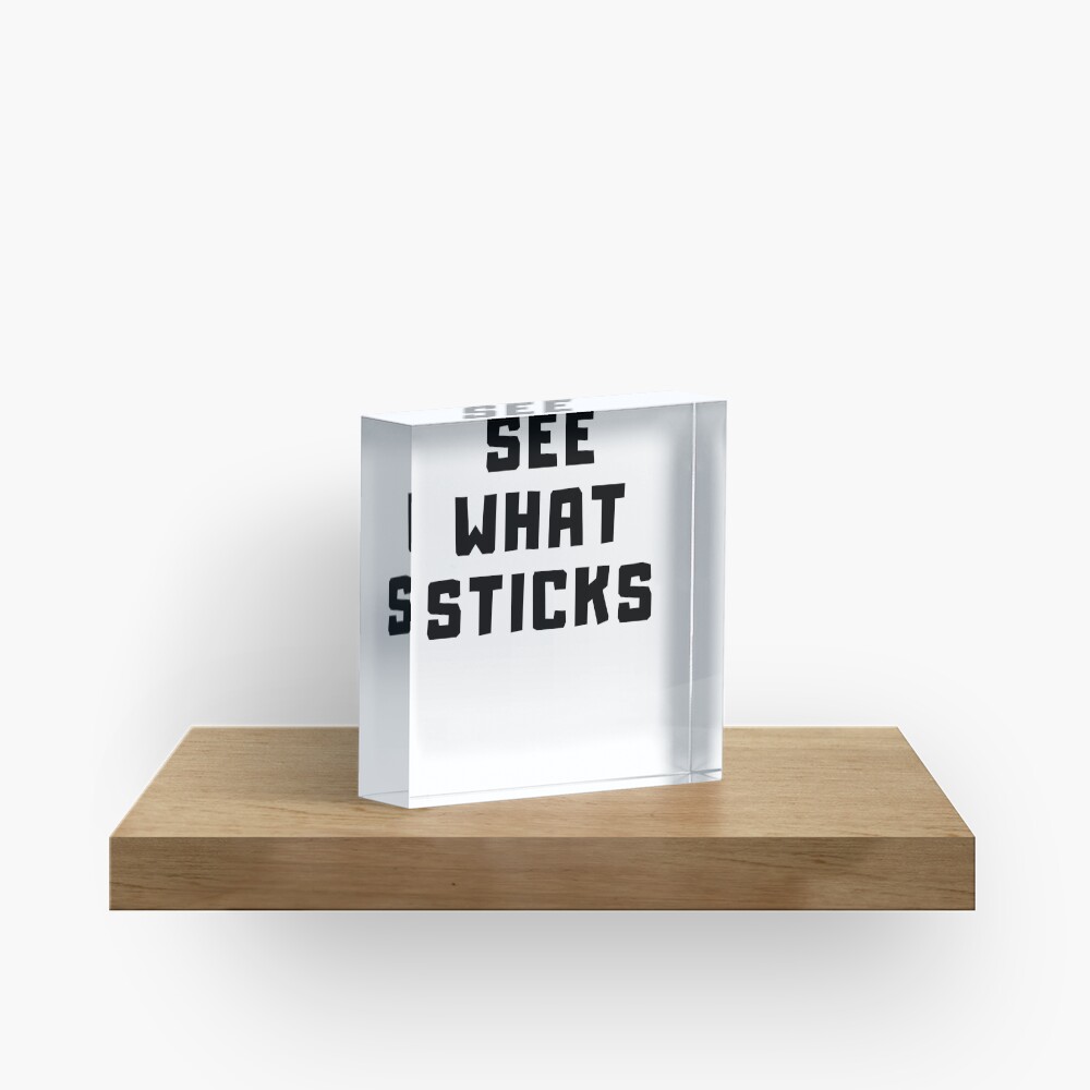 SEE WHAT STICKS Acrylic Block
