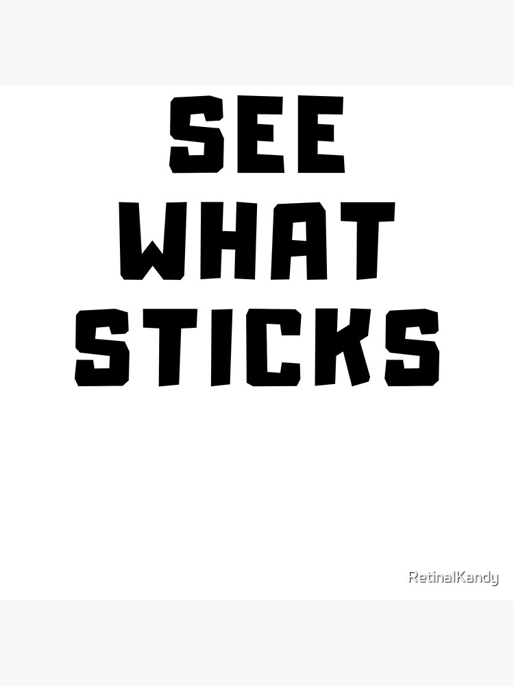 SEE WHAT STICKS by RetinalKandy