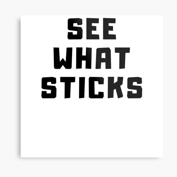 SEE WHAT STICKS Metal Print