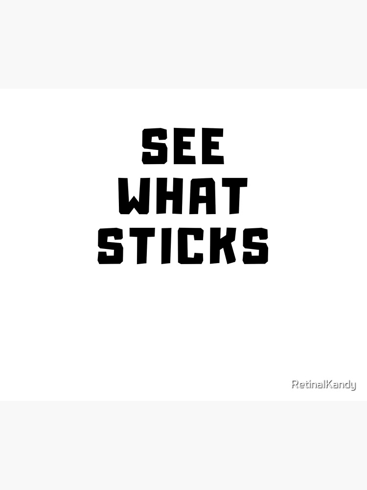 SEE WHAT STICKS by RetinalKandy