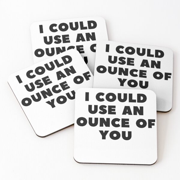 Item preview, I COULD USE AN OUNCE OF YOU designed and sold by RetinalKandy.