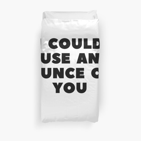 I COULD USE AN OUNCE OF YOU Duvet Cover