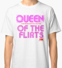QUEEN OF THE FLIRTS if i dnt know hwo to turn you on, teach baby! Classic T-Shirt