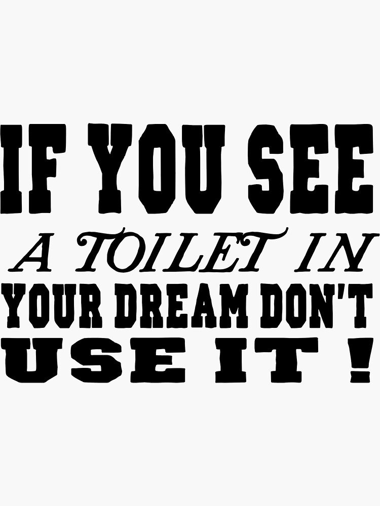 "If you see a toilet in your dream, do not use it, Jokes " Sticker for