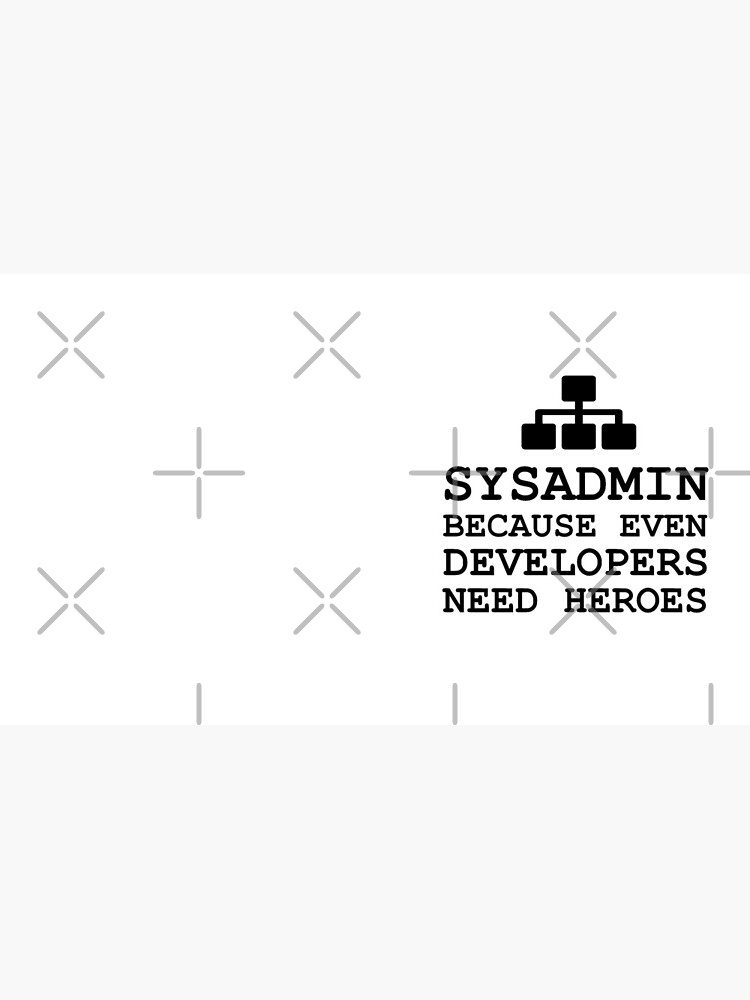 sysadmin because even developers need heroes by yourgeekside