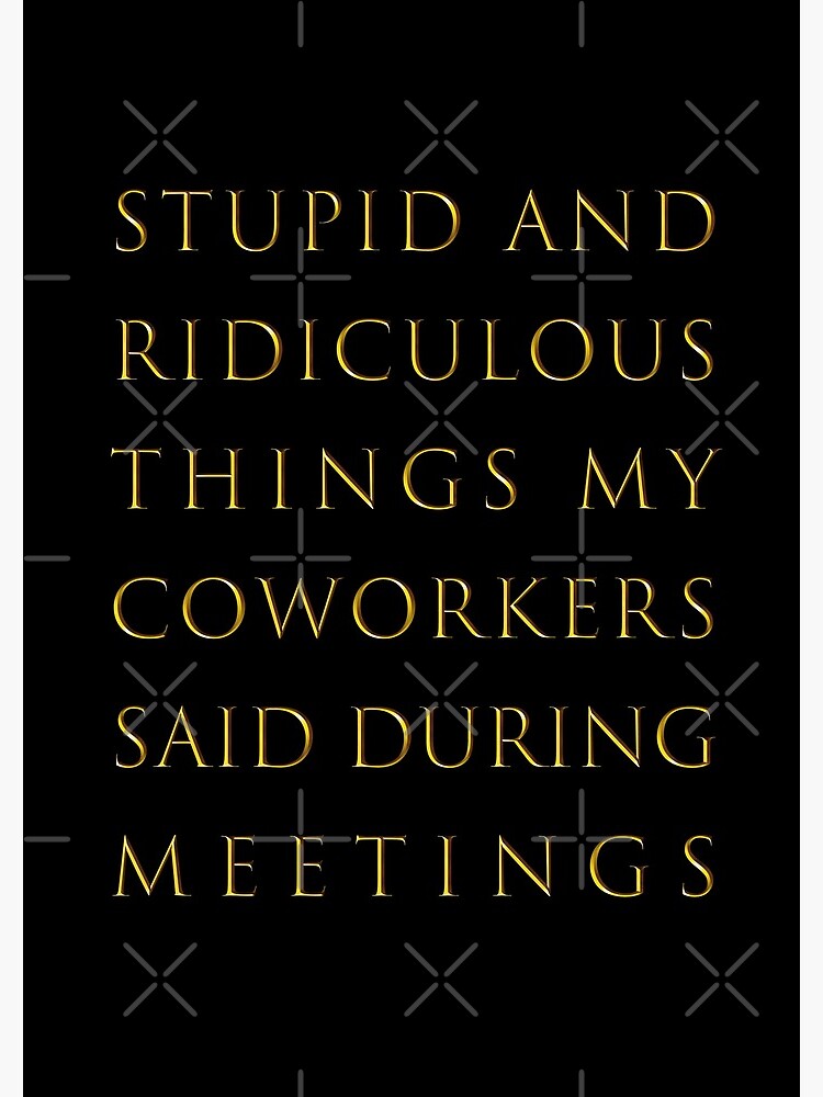 Stupid and ridiculous things my coworkers said during meetings by MarcoPolok