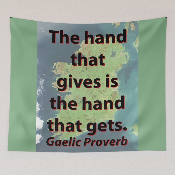 Item preview, The Hand That Gives - Gaelic Proverb designed and sold by CrankyOldDude.