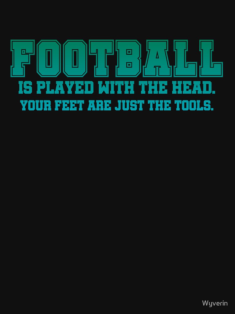 Football is played with the head. by Wyverin