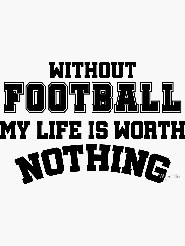 Without Football my Life is worth Nothing by Wyverin