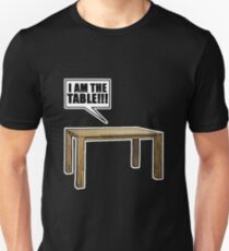 I Am The Table!!! Unisex T-Shirt