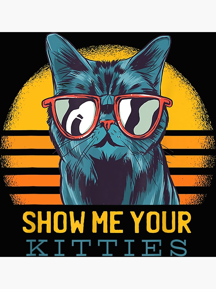 Show Me Your Kitties Funny Kitten Cat Lover Retro Vintage T-Shirt Show Me Your Kitties Funny Kitten Cat Lover Retro Vintage T-Shirt