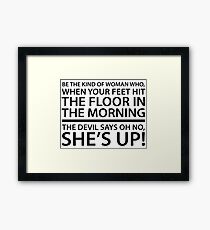 Be the kind of woman who, when your feet hit the floor in the morning, the Devil says oh no, she's up! Framed Print