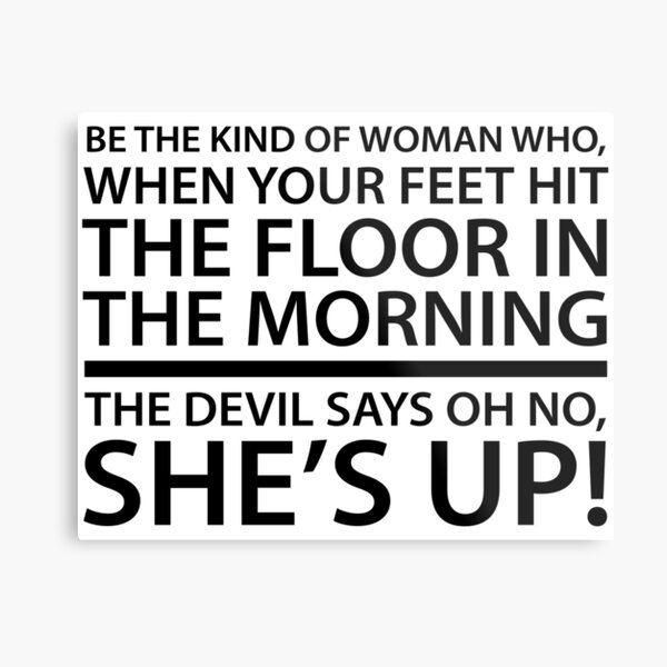 Item preview, Be the kind of woman who, when your feet hit the floor in the morning, the Devil says oh no, she's up! designed and sold by mickeysix.