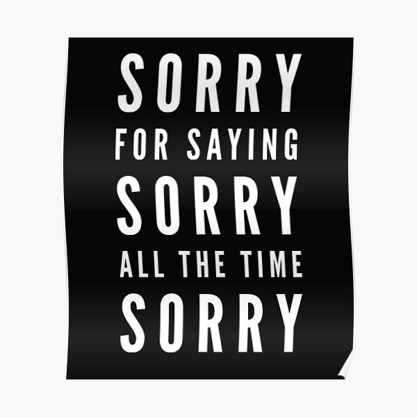 sorry-for-saying-sorry-all-the-time-sorry-poster-for-sale-by-next