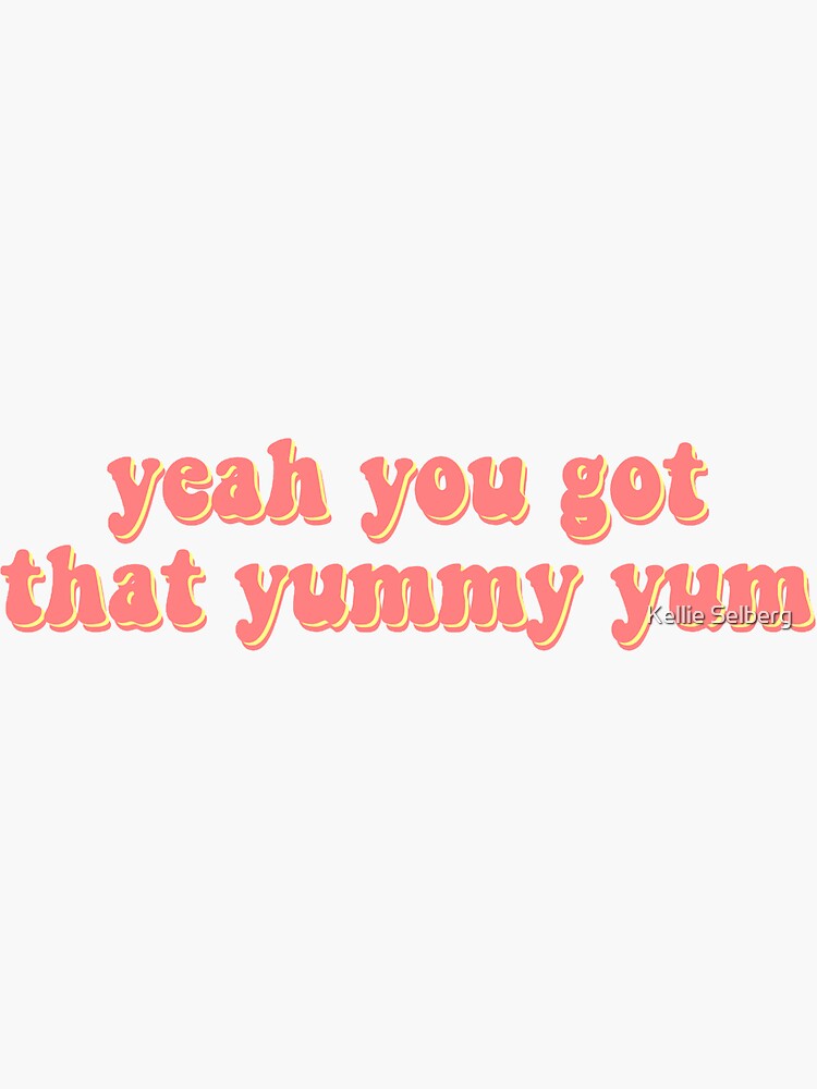  yeah you got that yummy yum sticker for sale by kselberg123 redbubble