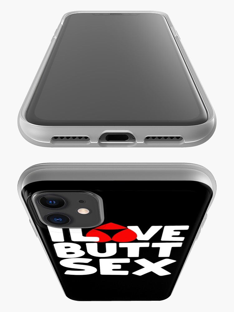 I Love Butt Sex Buttsex Anal Sex Lover T Iphone Case And Cover By