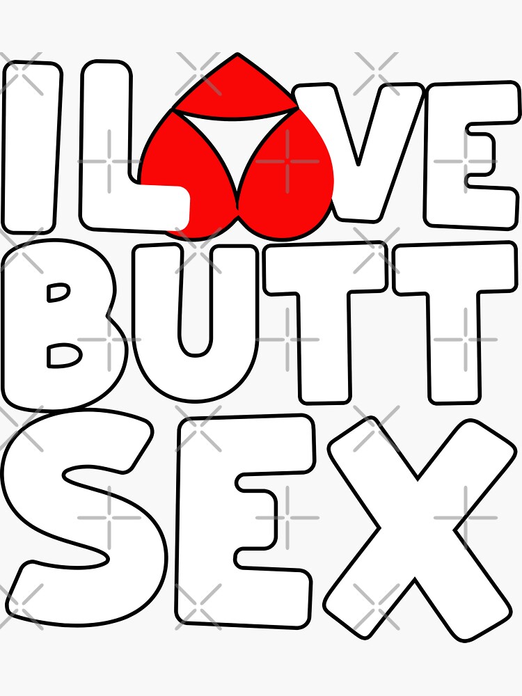 I Love Butt Sex Buttsex Anal Sex Lover T Sticker For Sale By Wrestletoys Redbubble