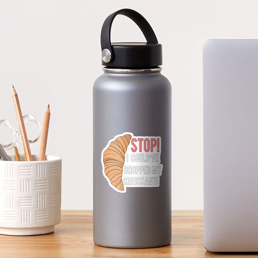 Stop I Could Ve Dropped My Croissant "STOP! I could've dropped my croissant Meme" Sticker by taliaa | Redbubble